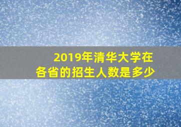 2019年清华大学在各省的招生人数是多少