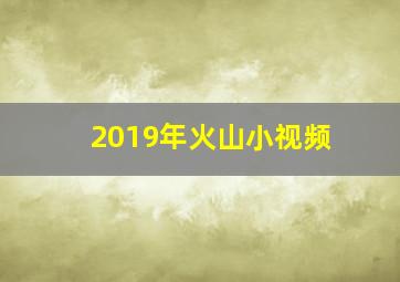 2019年火山小视频