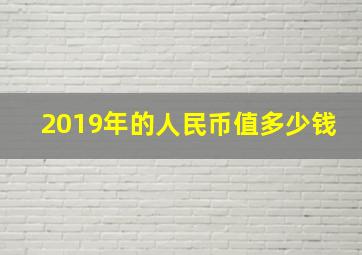 2019年的人民币值多少钱