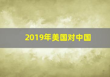 2019年美国对中国