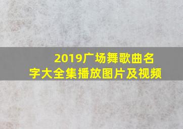 2019广场舞歌曲名字大全集播放图片及视频