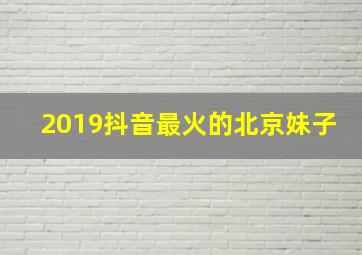 2019抖音最火的北京妹子