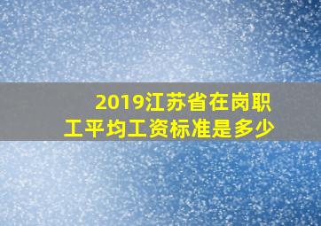 2019江苏省在岗职工平均工资标准是多少