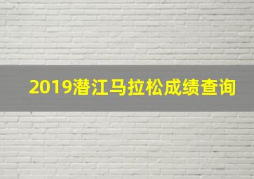 2019潜江马拉松成绩查询