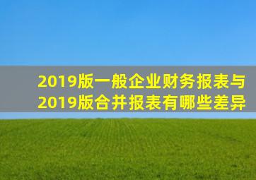 2019版一般企业财务报表与2019版合并报表有哪些差异