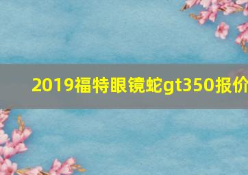 2019福特眼镜蛇gt350报价