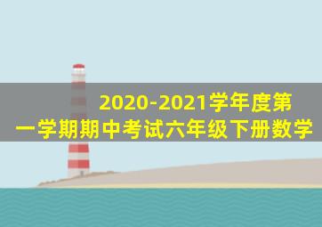 2020-2021学年度第一学期期中考试六年级下册数学