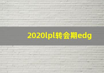 2020lpl转会期edg