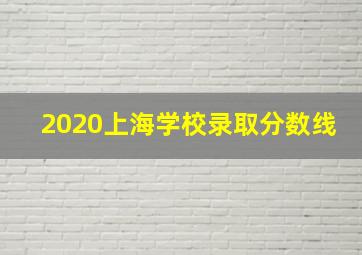 2020上海学校录取分数线