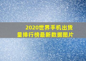 2020世界手机出货量排行榜最新数据图片