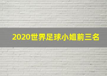 2020世界足球小姐前三名