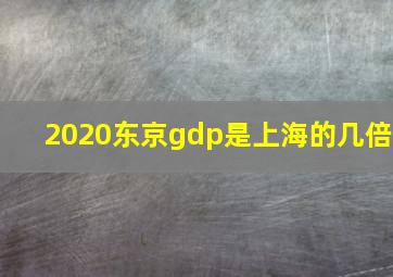 2020东京gdp是上海的几倍