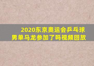 2020东京奥运会乒乓球男单马龙参加了吗视频回放