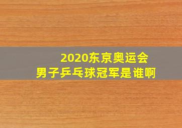 2020东京奥运会男子乒乓球冠军是谁啊