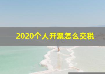 2020个人开票怎么交税