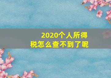 2020个人所得税怎么查不到了呢