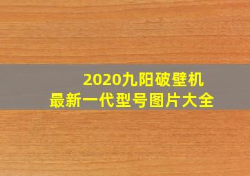 2020九阳破壁机最新一代型号图片大全