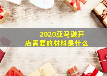 2020亚马逊开店需要的材料是什么