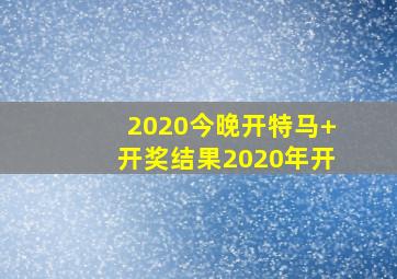 2020今晚开特马+开奖结果2020年开