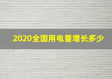 2020全国用电量增长多少