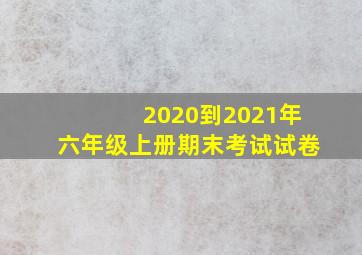 2020到2021年六年级上册期末考试试卷