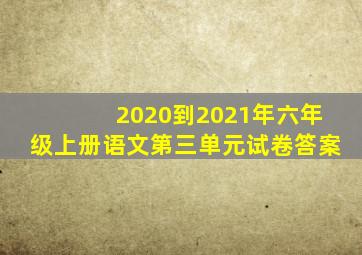 2020到2021年六年级上册语文第三单元试卷答案