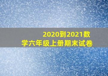 2020到2021数学六年级上册期末试卷