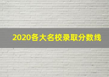 2020各大名校录取分数线