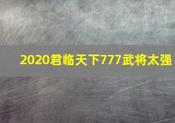 2020君临天下777武将太强