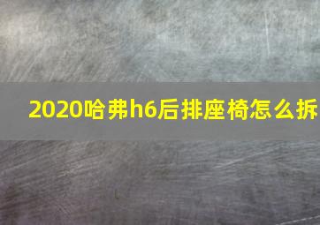 2020哈弗h6后排座椅怎么拆