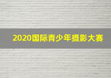 2020国际青少年摄影大赛