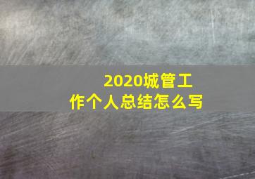 2020城管工作个人总结怎么写