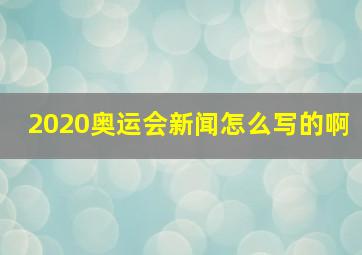 2020奥运会新闻怎么写的啊