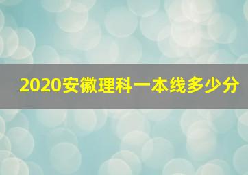 2020安徽理科一本线多少分