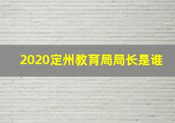 2020定州教育局局长是谁