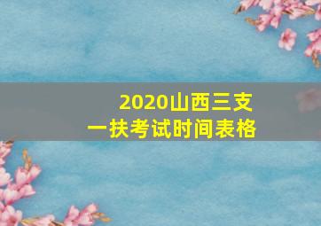 2020山西三支一扶考试时间表格