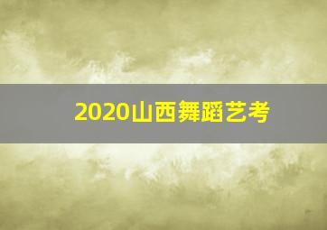 2020山西舞蹈艺考