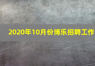 2020年10月份博乐招聘工作