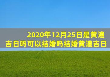 2020年12月25日是黄道吉日吗可以结婚吗结婚黄道吉日