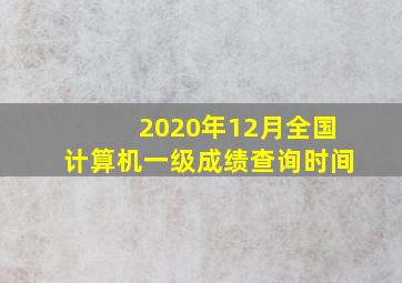 2020年12月全国计算机一级成绩查询时间