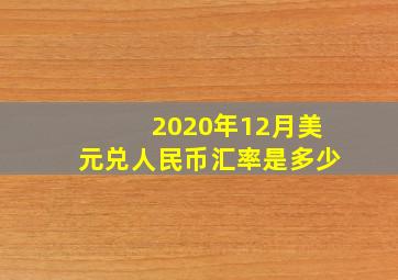 2020年12月美元兑人民币汇率是多少