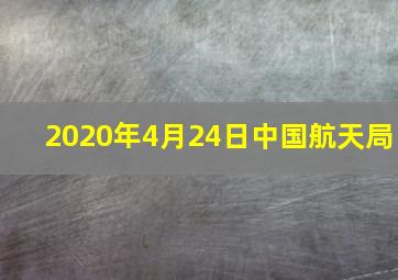 2020年4月24日中国航天局