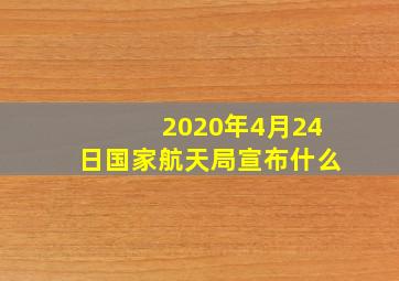 2020年4月24日国家航天局宣布什么