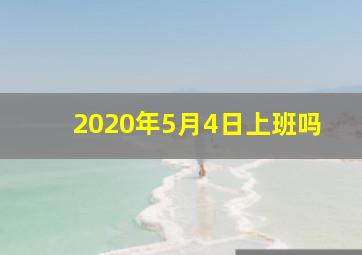 2020年5月4日上班吗