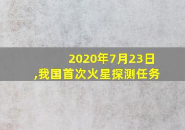 2020年7月23日,我国首次火星探测任务