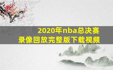 2020年nba总决赛录像回放完整版下载视频