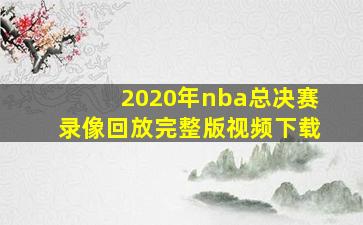 2020年nba总决赛录像回放完整版视频下载