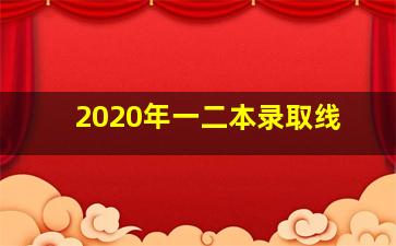 2020年一二本录取线