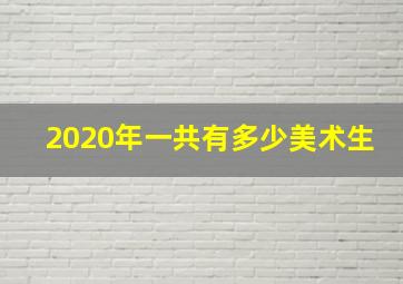 2020年一共有多少美术生