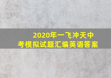 2020年一飞冲天中考模拟试题汇编英语答案